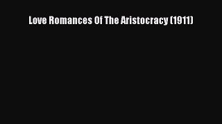 [Read Book] Love Romances Of The Aristocracy (1911)  EBook