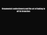 [Read Book] Ornamental confectionery and the art of baking in all its branches  EBook