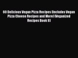 [Read Book] 60 Delicious Vegan Pizza Recipes [Includes Vegan Pizza Cheese Recipes and More]