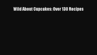 [Read Book] Wild About Cupcakes: Over 130 Recipes  EBook