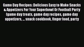 [Read Book] Game Day Recipes: Delicious Easy to Make Snacks & Appetizers For Your Superbowl