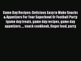 [Read Book] Game Day Recipes: Delicious Easy to Make Snacks & Appetizers For Your Superbowl