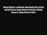 [Read Book] Dump Dinners cookbook: Amazingly Easy Quick and Delicious Dump dinners Recipes