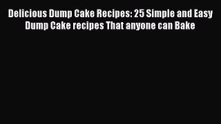 [Read Book] Delicious Dump Cake Recipes: 25 Simple and Easy Dump Cake recipes That anyone can
