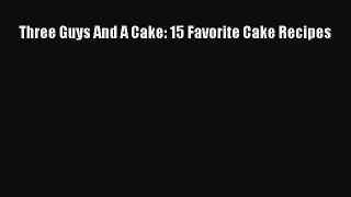 [Read Book] Three Guys And A Cake: 15 Favorite Cake Recipes  EBook