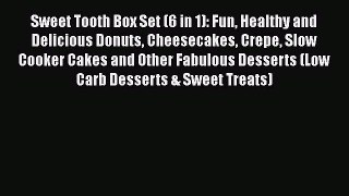[Read Book] Sweet Tooth Box Set (6 in 1): Fun Healthy and Delicious Donuts Cheesecakes Crepe
