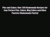 [Read Book] Pies and Cakes: Over 200 Homemade Recipes for Your Perfect Pies Cakes Mug Cakes