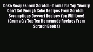 [Read Book] Cake Recipes from Scratch - Grama G's Top Twenty Can't Get Enough Cake Recipes