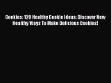 [Read Book] Cookies: 120 Healthy Cookie Ideas: Discover New Healthy Ways To Make Delicious