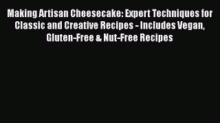 [Read Book] Making Artisan Cheesecake: Expert Techniques for Classic and Creative Recipes -