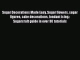 [Read Book] Sugar Decorations Made Easy. Sugar flowers sugar figures cake decorations fondant
