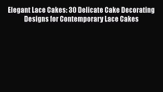 [Read Book] Elegant Lace Cakes: 30 Delicate Cake Decorating Designs for Contemporary Lace Cakes