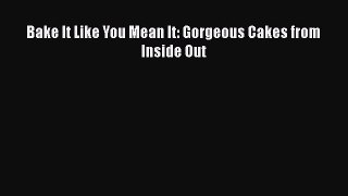 [Read Book] Bake It Like You Mean It: Gorgeous Cakes from Inside Out  EBook