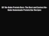 [Read Book] DIY No-Bake Protein Bars: The Best and Easiest No-Bake Homemade Protein Bar Recipes