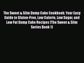 [Read Book] The Sweet & Slim Dump Cake Cookbook: Your Easy Guide to Gluten-Free Low Calorie