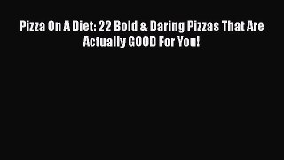 [Read Book] Pizza On A Diet: 22 Bold & Daring Pizzas That Are Actually GOOD For You! Free PDF
