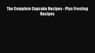 [Read Book] The Complete Cupcake Recipes - Plus Frosting Recipes  EBook