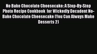 [Read Book] No Bake Chocolate Cheesecake: A Step-By-Step Photo Recipe Cookbook  for Wickedly