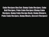 [Read Book] Cake Recipes Box Set: Dump Cake Recipes Cake Ball Recipes Poke Cake Recipes (Dump
