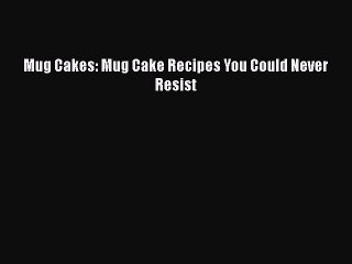 [Read Book] Mug Cakes: Mug Cake Recipes You Could Never Resist  EBook