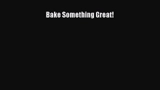[Read Book] Bake Something Great!  EBook
