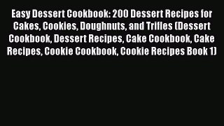 [Read Book] Easy Dessert Cookbook: 200 Dessert Recipes for Cakes Cookies Doughnuts and Trifles