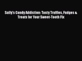 [Read Book] Sally's Candy Addiction: Tasty Truffles Fudges & Treats for Your Sweet-Tooth Fix