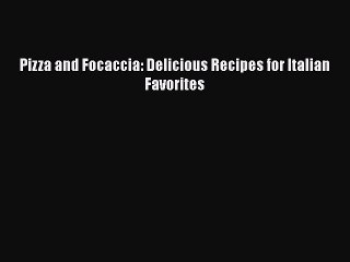 [Read Book] Pizza and Focaccia: Delicious Recipes for Italian Favorites  EBook