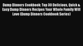 [Read Book] Dump Dinners Cookbook: Top 30 Delicious Quick & Easy Dump Dinners Recipes Your