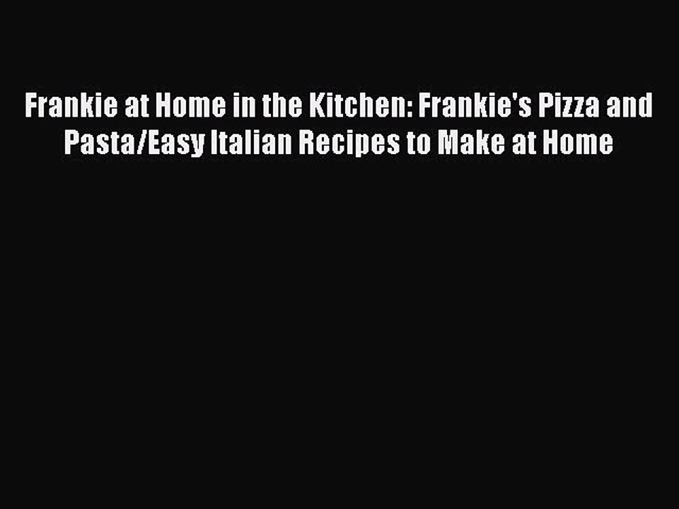 [Read Book] Frankie at Home in the Kitchen: Frankie's Pizza and Pasta/Easy Italian Recipes