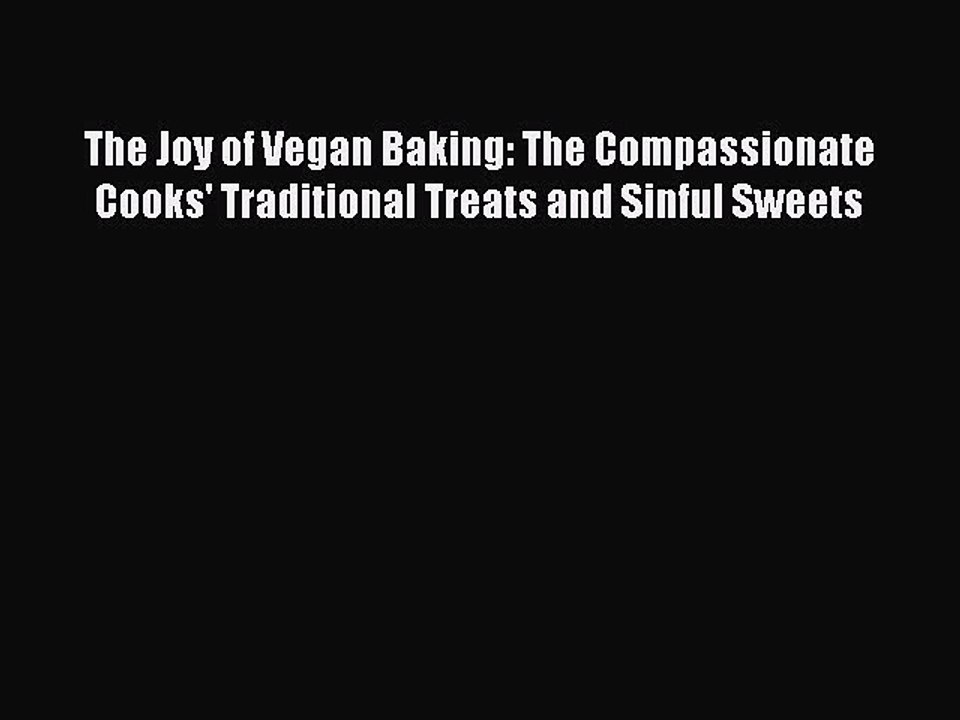 [Download PDF] The Joy of Vegan Baking: The Compassionate Cooks' Traditional Treats and Sinful