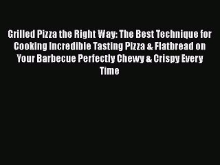 [Read Book] Grilled Pizza the Right Way: The Best Technique for Cooking Incredible Tasting