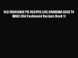[Read Book] OLD FASHIONED PIE RECIPES LIKE GRANDMA USED TO MAKE (Old Fashioned Recipes Book