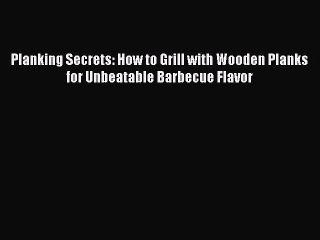 [PDF] Planking Secrets: How to Grill with Wooden Planks for Unbeatable Barbecue Flavor [Download]