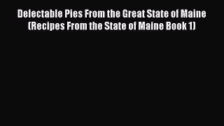 [Read Book] Delectable Pies From the Great State of Maine (Recipes From the State of Maine