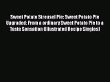 [Read Book] Sweet Potato Streusel Pie: Sweet Potato Pie Upgraded: From a ordinary Sweet Potato