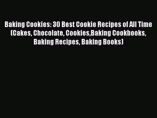 [Read Book] Baking Cookies: 30 Best Cookie Recipes of All Time (Cakes Chocolate CookiesBaking