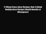 PDF 21 Wheat Grass Juicer Recipes: How To Blend Healthy Juicer Recipes (Health Benefits of