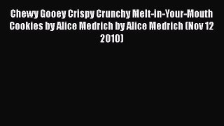 [Read Book] Chewy Gooey Crispy Crunchy Melt-in-Your-Mouth Cookies by Alice Medrich by Alice