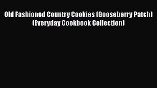 [Read Book] Old Fashioned Country Cookies (Gooseberry Patch) (Everyday Cookbook Collection)