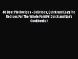 [Read Book] 40 Best Pie Recipes - Delicious Quick and Easy Pie Recipes For The Whole Family