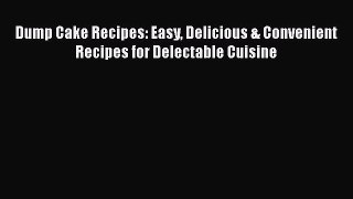 [Read Book] Dump Cake Recipes: Easy Delicious & Convenient Recipes for Delectable Cuisine Free