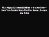 [Read Book] Pizza Night!: 101 Incredible Pies to Make at Home--From Thin-Crust to Deep-Dish