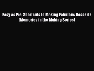 [Read Book] Easy as Pie: Shortcuts to Making Fabulous Desserts (Memories in the Making Series)