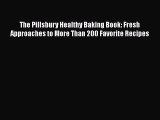 [Read Book] The Pillsbury Healthy Baking Book: Fresh Approaches to More Than 200 Favorite Recipes