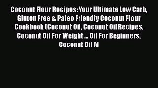 [Read Book] Coconut Flour Recipes: Your Ultimate Low Carb Gluten Free & Paleo Friendly Coconut