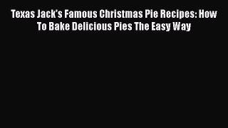[Read Book] Texas Jack's Famous Christmas Pie Recipes: How To Bake Delicious Pies The Easy