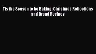 [Read Book] Tis the Season to be Baking: Christmas Reflections and Bread Recipes  EBook