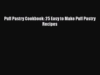 [Read Book] Puff Pastry Cookbook: 25 Easy to Make Puff Pastry Recipes  EBook