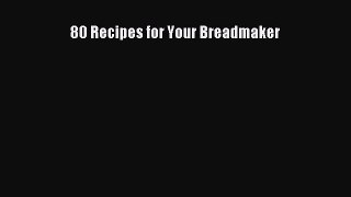 [Read Book] 80 Recipes for Your Breadmaker  EBook